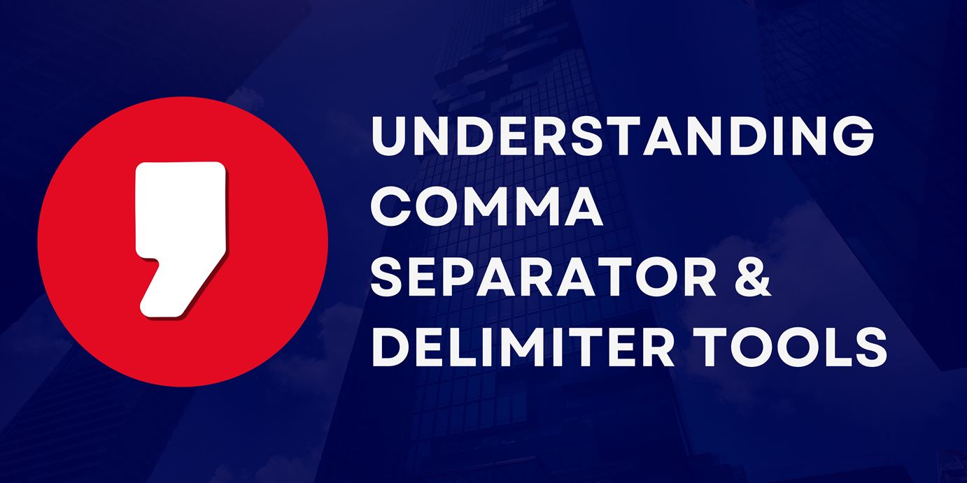 Understanding Comma Separator and Delimiter Tools: What They Are and How They Can Benefit You?